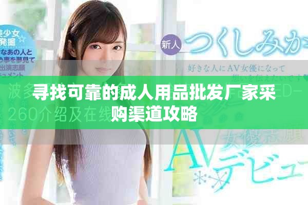 寻找可靠的成人用品批发厂家采购渠道攻略