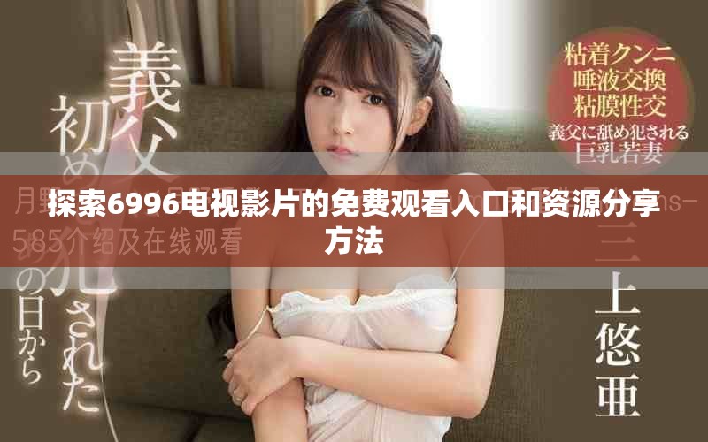 探索6996电视影片的免费观看入口和资源分享方法