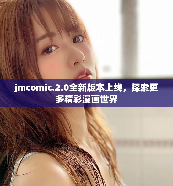 jmcomic.2.0全新版本上线，探索更多精彩漫画世界