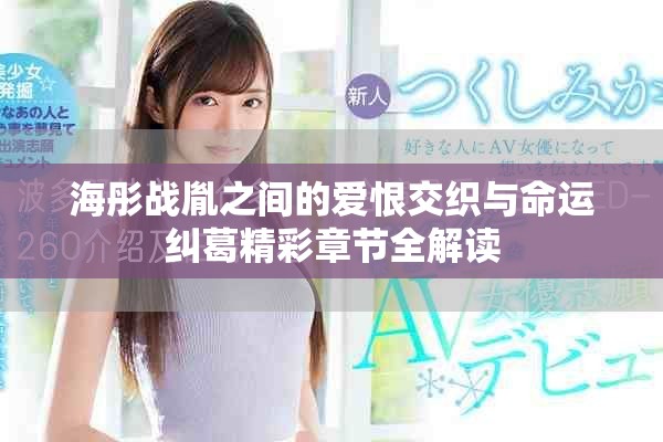 海彤战胤之间的爱恨交织与命运纠葛精彩章节全解读