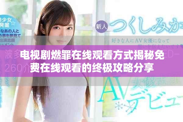 电视剧燃罪在线观看方式揭秘免费在线观看的终极攻略分享