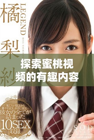 探索蜜桃视频的有趣内容和延展社区互动的新玩法