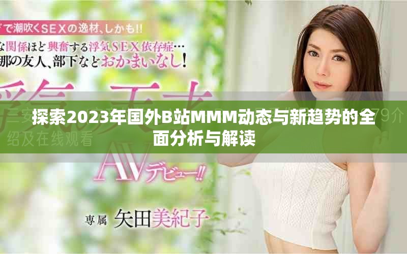 探索2023年国外B站MMM动态与新趋势的全面分析与解读
