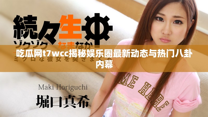 吃瓜网t7wcc揭秘娱乐圈最新动态与热门八卦内幕