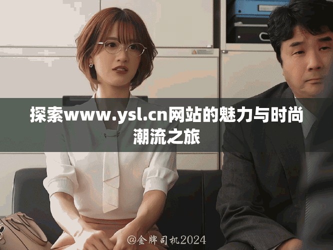 探索www.ysl.cn网站的魅力与时尚潮流之旅