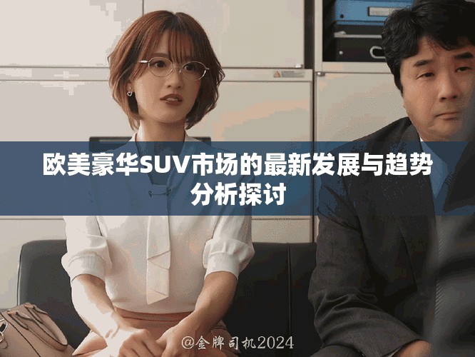 欧美豪华SUV市场的最新发展与趋势分析探讨