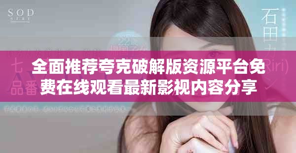 全面推荐夸克破解版资源平台免费在线观看最新影视内容分享