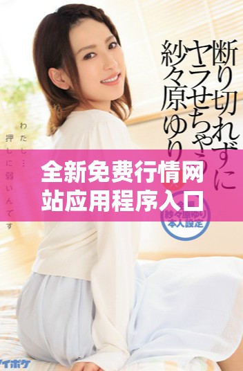 全新免费行情网站应用程序入口轻松获取最新市场动态