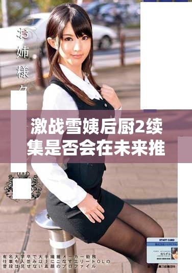 激战雪姨后厨2续集是否会在未来推出揭秘与期待分析