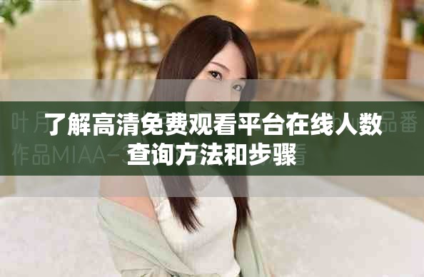 了解高清免费观看平台在线人数查询方法和步骤