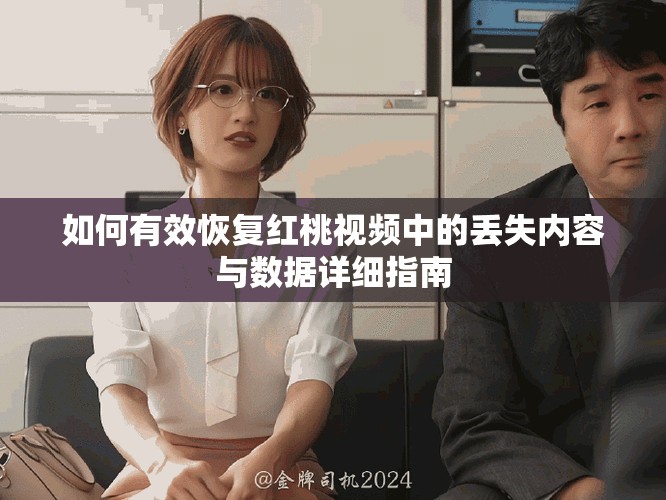 如何有效恢复红桃视频中的丢失内容与数据详细指南