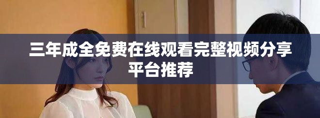 三年成全免费在线观看完整视频分享平台推荐
