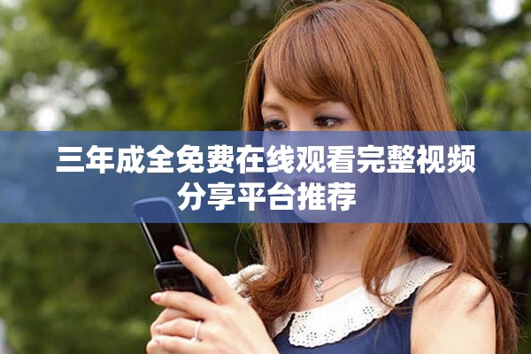 三年成全免费在线观看完整视频分享平台推荐