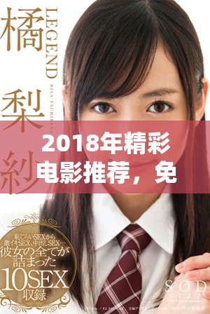 2018年精彩电影推荐，免费观看的优质选择尽在这里