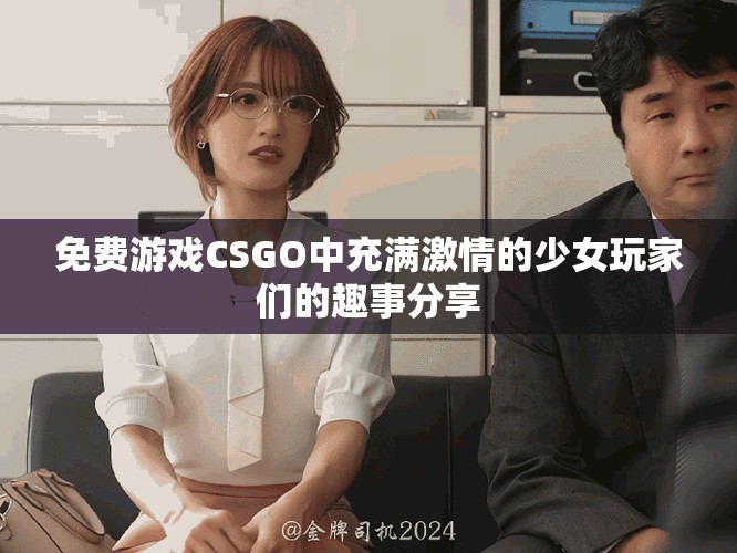 免费游戏CSGO中充满激情的少女玩家们的趣事分享