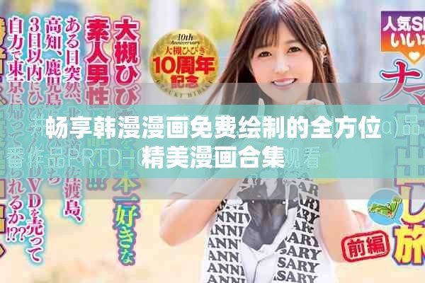 畅享韩漫漫画免费绘制的全方位精美漫画合集