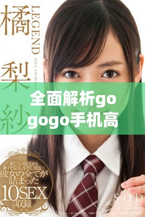 全面解析gogogo手机高清在线播放的优势与使用体验分享