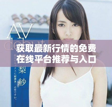 获取最新行情的免费在线平台推荐与入口分享