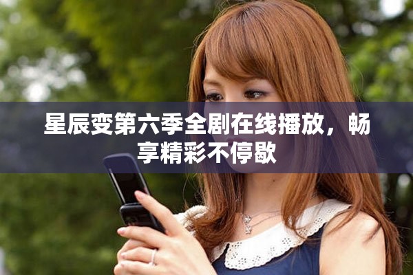 星辰变第六季全剧在线播放，畅享精彩不停歇
