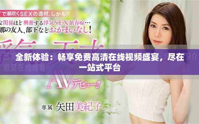 全新体验：畅享免费高清在线视频盛宴，尽在一站式平台
