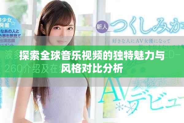探索全球音乐视频的独特魅力与风格对比分析