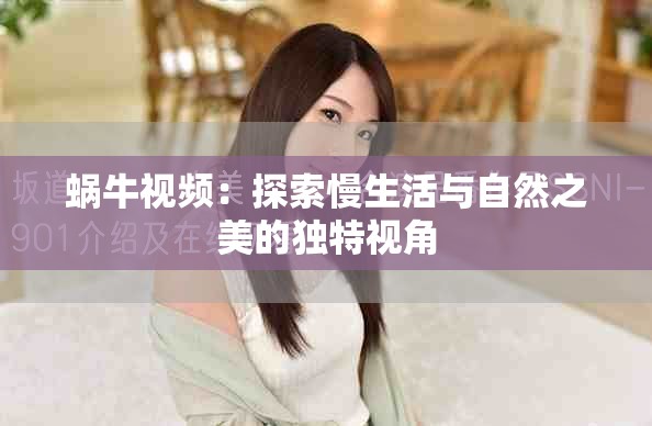蜗牛视频：探索慢生活与自然之美的独特视角