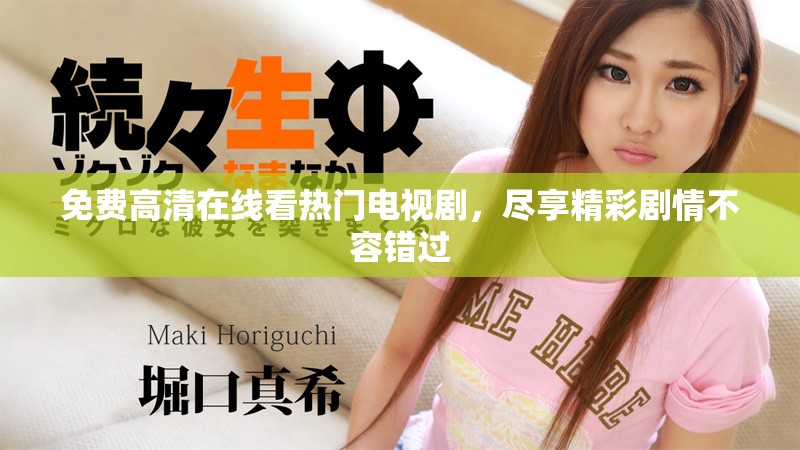 免费高清在线看热门电视剧，尽享精彩剧情不容错过